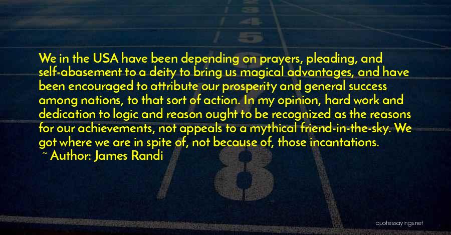 James Randi Quotes: We In The Usa Have Been Depending On Prayers, Pleading, And Self-abasement To A Deity To Bring Us Magical Advantages,