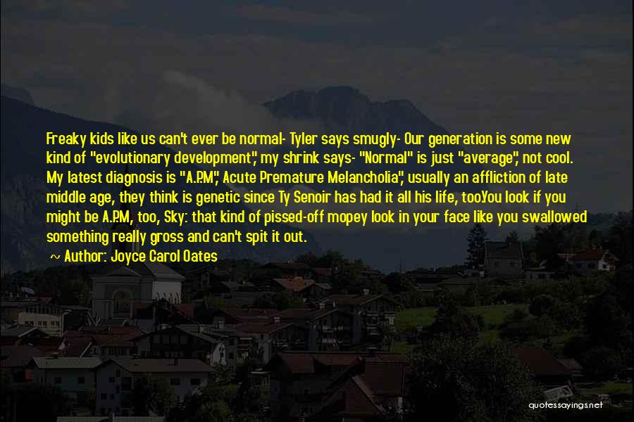 Joyce Carol Oates Quotes: Freaky Kids Like Us Can't Ever Be Normal- Tyler Says Smugly- Our Generation Is Some New Kind Of Evolutionary Development,