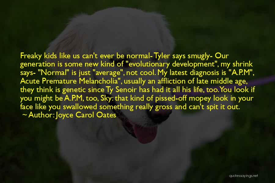 Joyce Carol Oates Quotes: Freaky Kids Like Us Can't Ever Be Normal- Tyler Says Smugly- Our Generation Is Some New Kind Of Evolutionary Development,