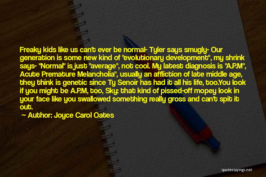 Joyce Carol Oates Quotes: Freaky Kids Like Us Can't Ever Be Normal- Tyler Says Smugly- Our Generation Is Some New Kind Of Evolutionary Development,