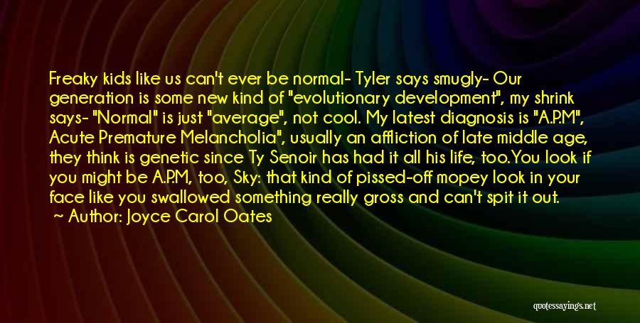 Joyce Carol Oates Quotes: Freaky Kids Like Us Can't Ever Be Normal- Tyler Says Smugly- Our Generation Is Some New Kind Of Evolutionary Development,