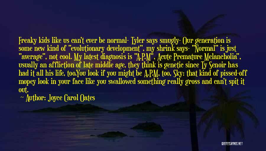 Joyce Carol Oates Quotes: Freaky Kids Like Us Can't Ever Be Normal- Tyler Says Smugly- Our Generation Is Some New Kind Of Evolutionary Development,