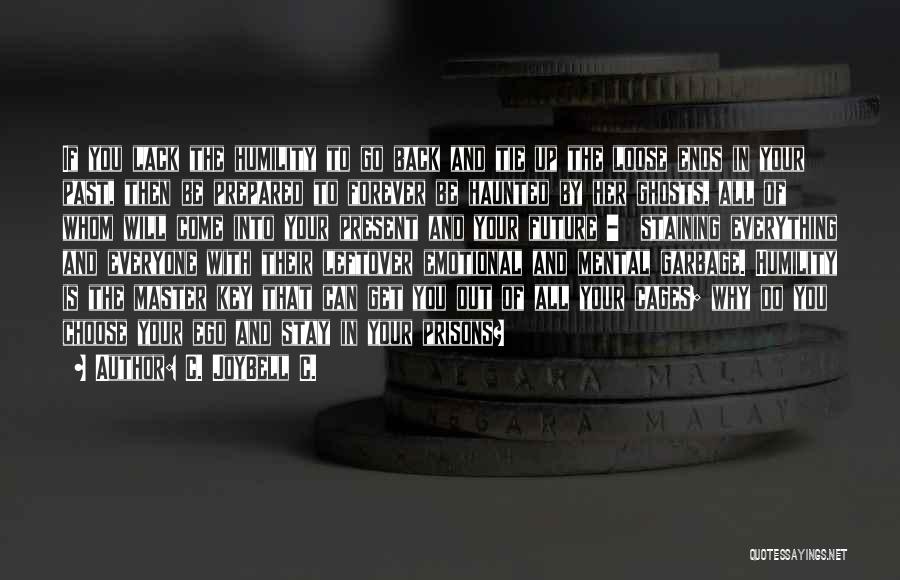 C. JoyBell C. Quotes: If You Lack The Humility To Go Back And Tie Up The Loose Ends In Your Past, Then Be Prepared