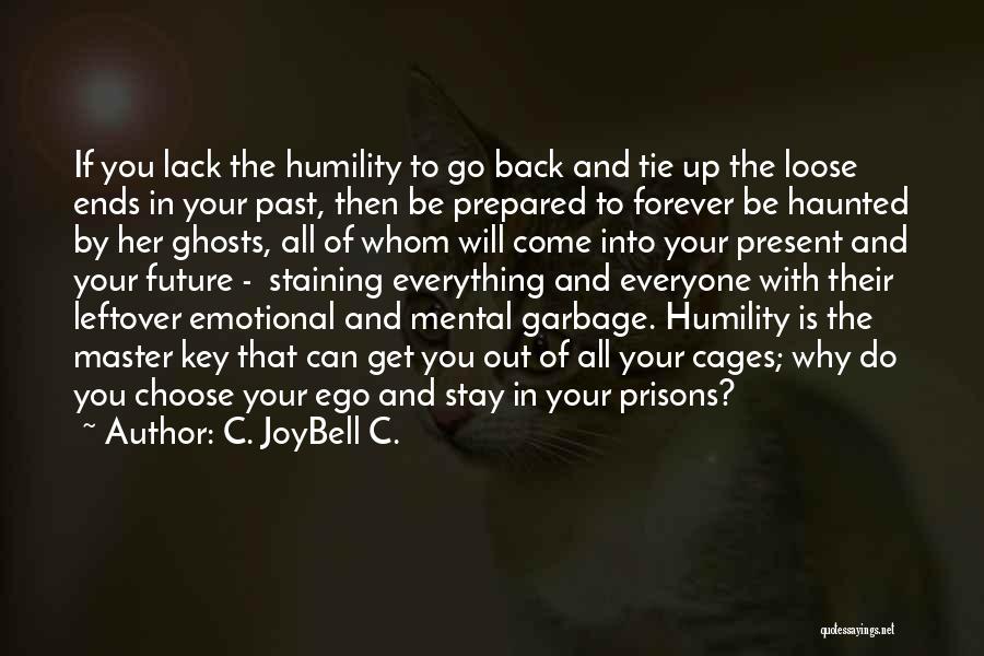 C. JoyBell C. Quotes: If You Lack The Humility To Go Back And Tie Up The Loose Ends In Your Past, Then Be Prepared