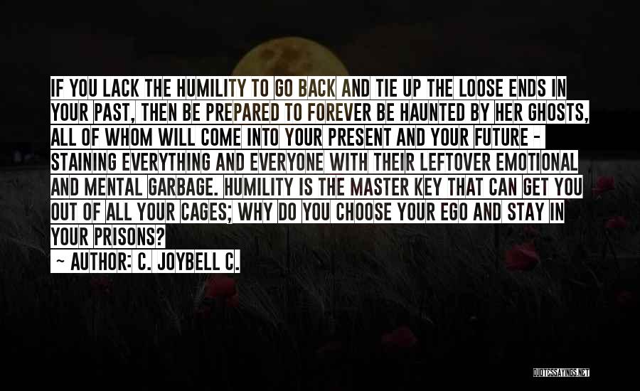 C. JoyBell C. Quotes: If You Lack The Humility To Go Back And Tie Up The Loose Ends In Your Past, Then Be Prepared