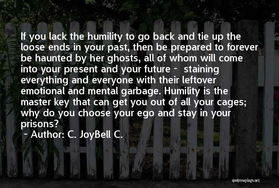 C. JoyBell C. Quotes: If You Lack The Humility To Go Back And Tie Up The Loose Ends In Your Past, Then Be Prepared