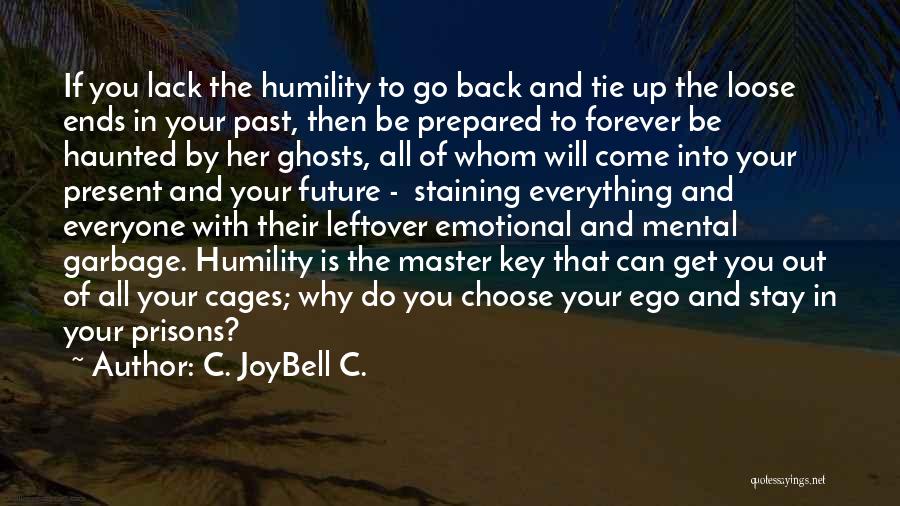 C. JoyBell C. Quotes: If You Lack The Humility To Go Back And Tie Up The Loose Ends In Your Past, Then Be Prepared