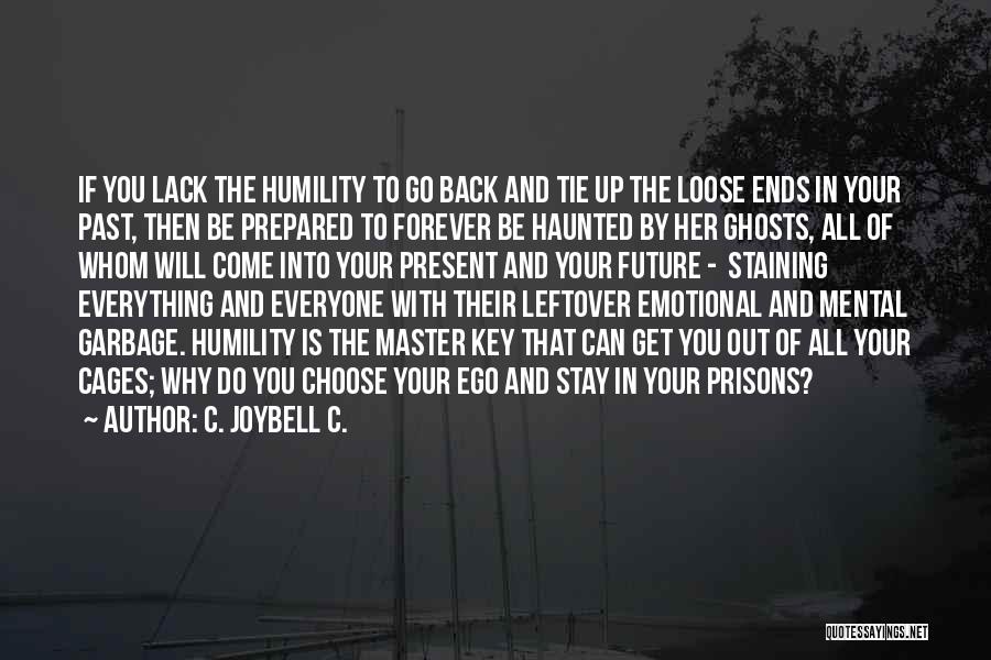 C. JoyBell C. Quotes: If You Lack The Humility To Go Back And Tie Up The Loose Ends In Your Past, Then Be Prepared