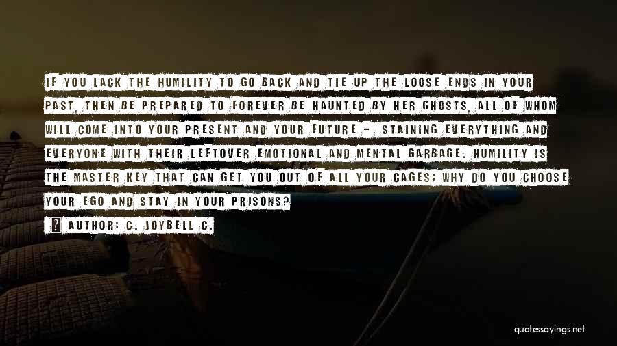 C. JoyBell C. Quotes: If You Lack The Humility To Go Back And Tie Up The Loose Ends In Your Past, Then Be Prepared