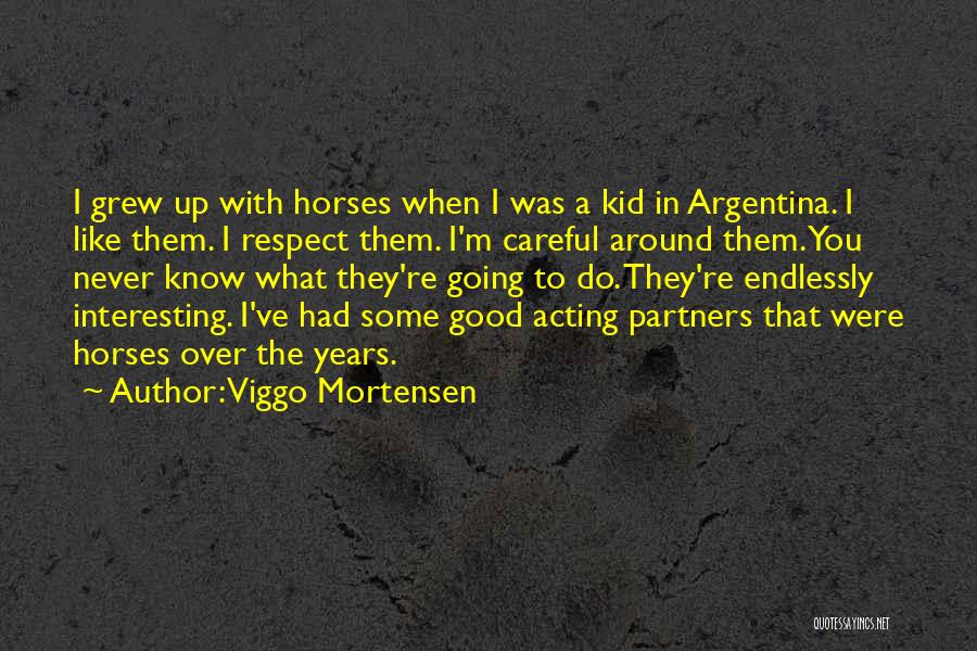 Viggo Mortensen Quotes: I Grew Up With Horses When I Was A Kid In Argentina. I Like Them. I Respect Them. I'm Careful