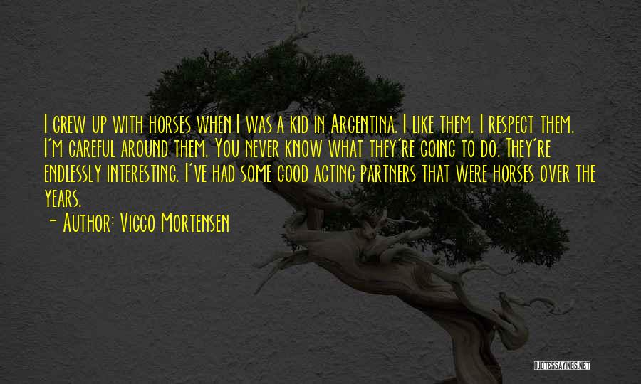 Viggo Mortensen Quotes: I Grew Up With Horses When I Was A Kid In Argentina. I Like Them. I Respect Them. I'm Careful