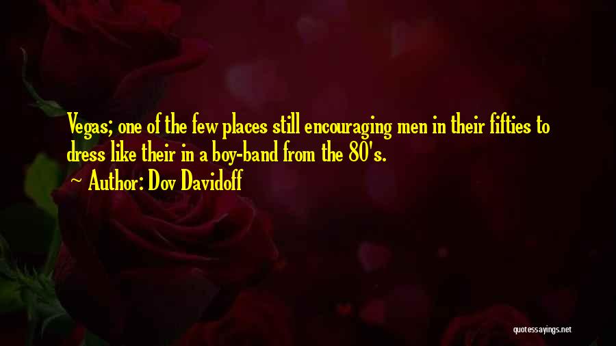 Dov Davidoff Quotes: Vegas; One Of The Few Places Still Encouraging Men In Their Fifties To Dress Like Their In A Boy-band From