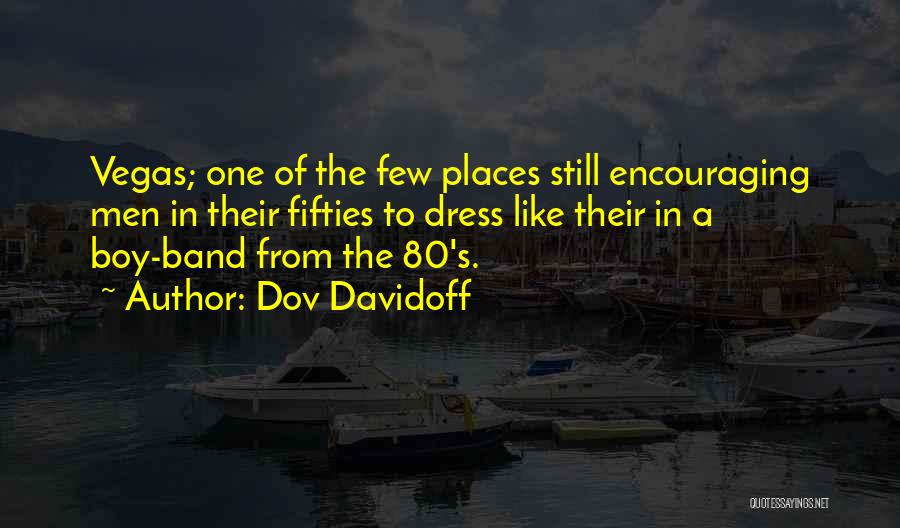 Dov Davidoff Quotes: Vegas; One Of The Few Places Still Encouraging Men In Their Fifties To Dress Like Their In A Boy-band From