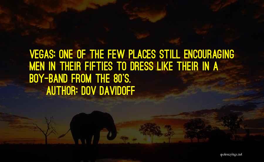 Dov Davidoff Quotes: Vegas; One Of The Few Places Still Encouraging Men In Their Fifties To Dress Like Their In A Boy-band From