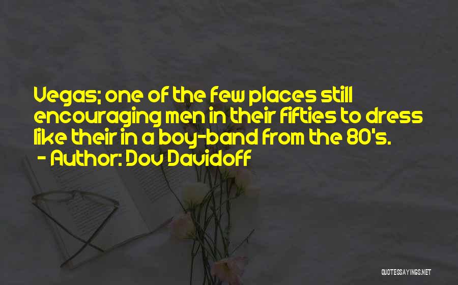 Dov Davidoff Quotes: Vegas; One Of The Few Places Still Encouraging Men In Their Fifties To Dress Like Their In A Boy-band From