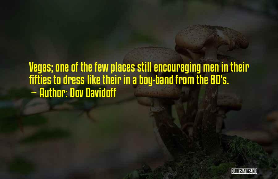 Dov Davidoff Quotes: Vegas; One Of The Few Places Still Encouraging Men In Their Fifties To Dress Like Their In A Boy-band From