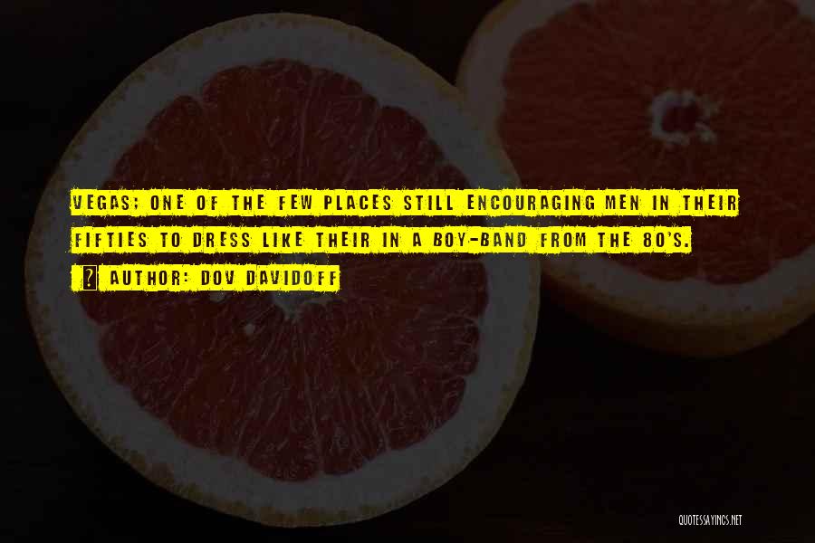 Dov Davidoff Quotes: Vegas; One Of The Few Places Still Encouraging Men In Their Fifties To Dress Like Their In A Boy-band From