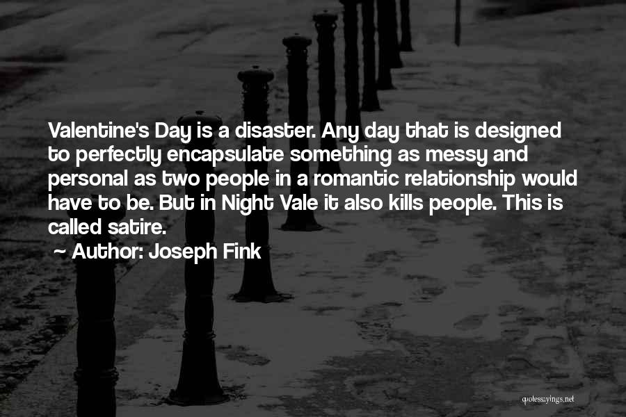 Joseph Fink Quotes: Valentine's Day Is A Disaster. Any Day That Is Designed To Perfectly Encapsulate Something As Messy And Personal As Two