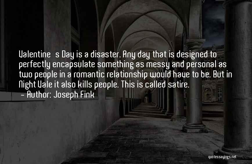 Joseph Fink Quotes: Valentine's Day Is A Disaster. Any Day That Is Designed To Perfectly Encapsulate Something As Messy And Personal As Two