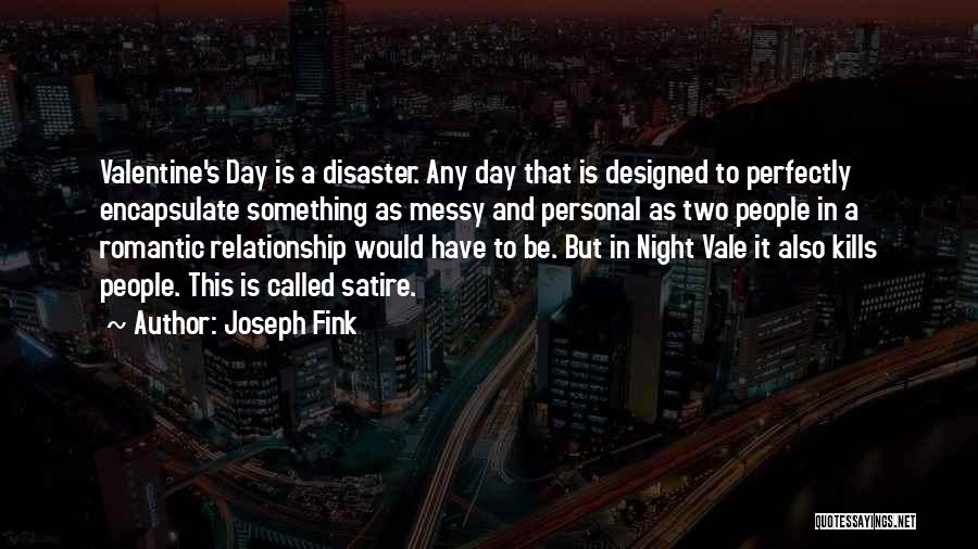 Joseph Fink Quotes: Valentine's Day Is A Disaster. Any Day That Is Designed To Perfectly Encapsulate Something As Messy And Personal As Two