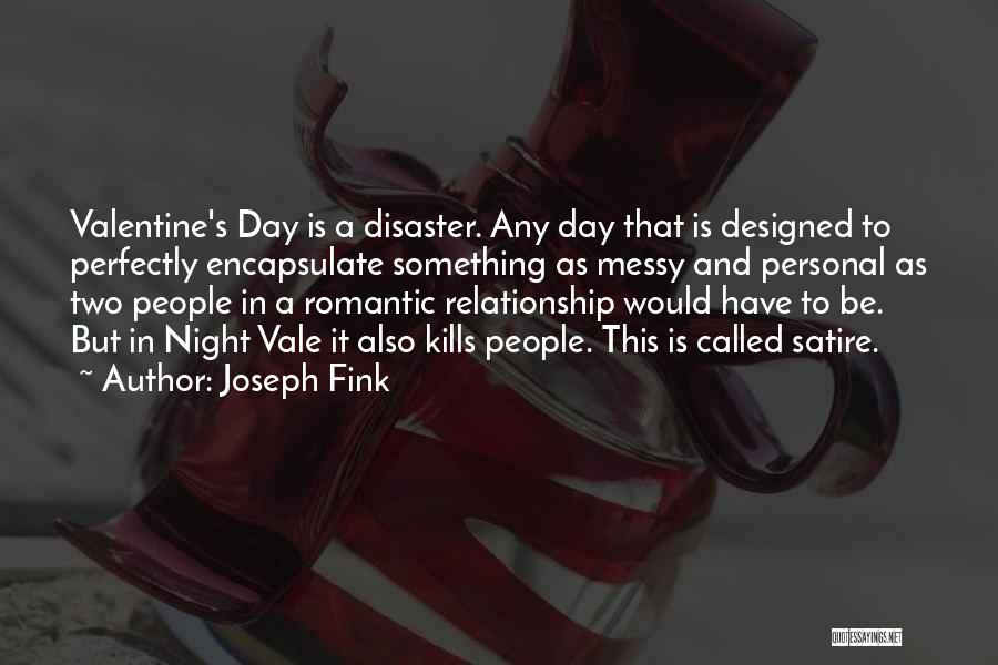 Joseph Fink Quotes: Valentine's Day Is A Disaster. Any Day That Is Designed To Perfectly Encapsulate Something As Messy And Personal As Two