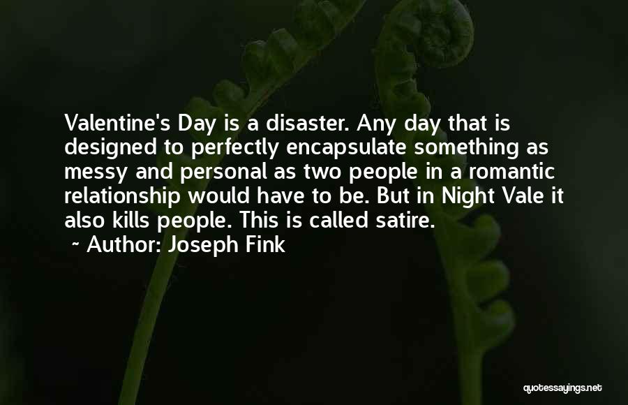 Joseph Fink Quotes: Valentine's Day Is A Disaster. Any Day That Is Designed To Perfectly Encapsulate Something As Messy And Personal As Two