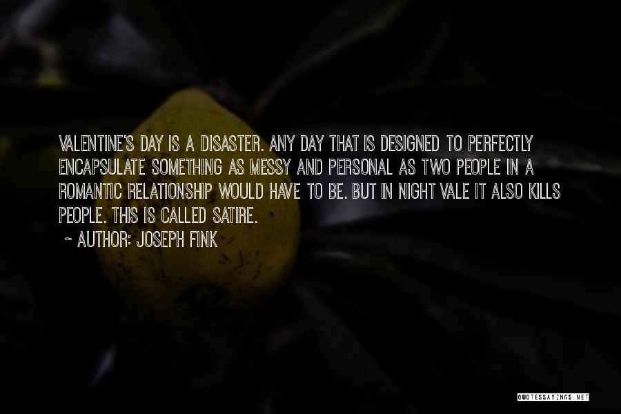 Joseph Fink Quotes: Valentine's Day Is A Disaster. Any Day That Is Designed To Perfectly Encapsulate Something As Messy And Personal As Two