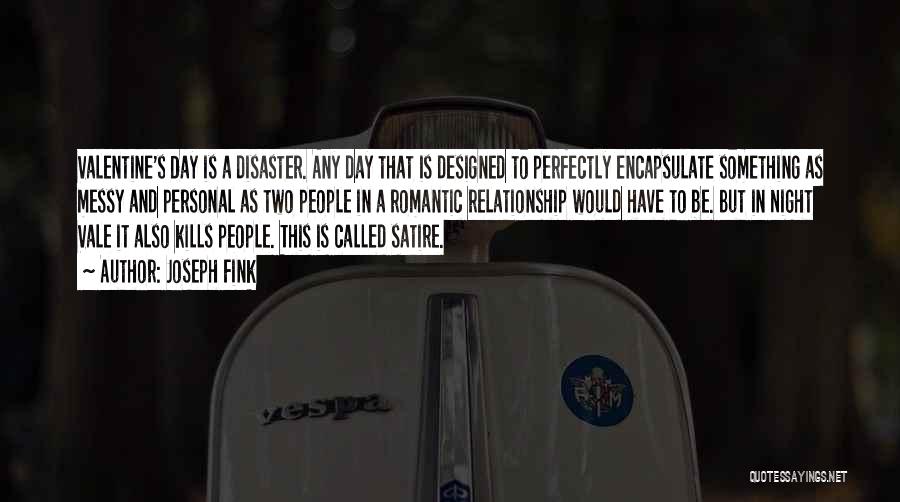 Joseph Fink Quotes: Valentine's Day Is A Disaster. Any Day That Is Designed To Perfectly Encapsulate Something As Messy And Personal As Two