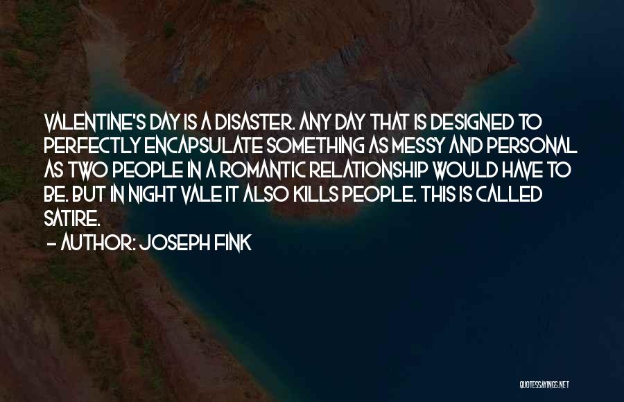 Joseph Fink Quotes: Valentine's Day Is A Disaster. Any Day That Is Designed To Perfectly Encapsulate Something As Messy And Personal As Two