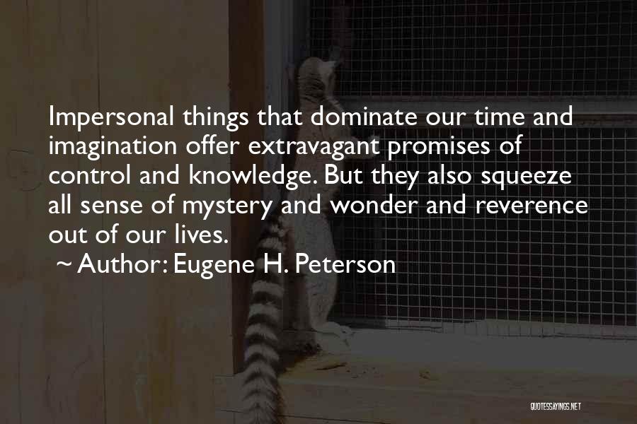 Eugene H. Peterson Quotes: Impersonal Things That Dominate Our Time And Imagination Offer Extravagant Promises Of Control And Knowledge. But They Also Squeeze All