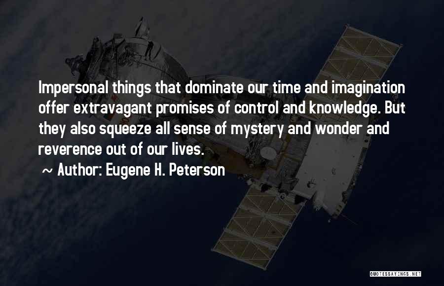 Eugene H. Peterson Quotes: Impersonal Things That Dominate Our Time And Imagination Offer Extravagant Promises Of Control And Knowledge. But They Also Squeeze All