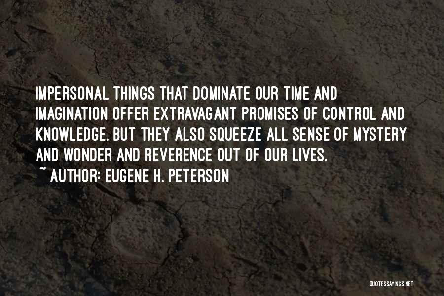 Eugene H. Peterson Quotes: Impersonal Things That Dominate Our Time And Imagination Offer Extravagant Promises Of Control And Knowledge. But They Also Squeeze All