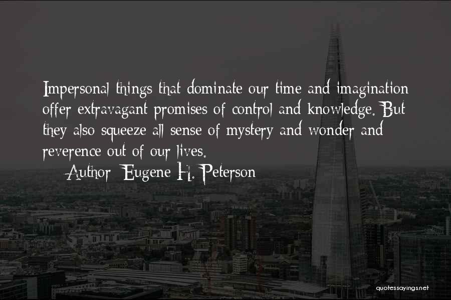 Eugene H. Peterson Quotes: Impersonal Things That Dominate Our Time And Imagination Offer Extravagant Promises Of Control And Knowledge. But They Also Squeeze All