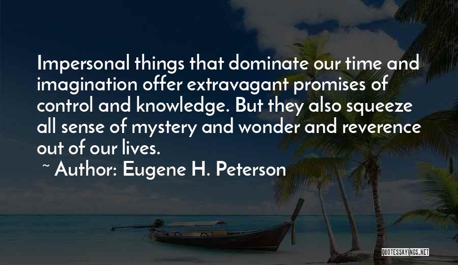 Eugene H. Peterson Quotes: Impersonal Things That Dominate Our Time And Imagination Offer Extravagant Promises Of Control And Knowledge. But They Also Squeeze All