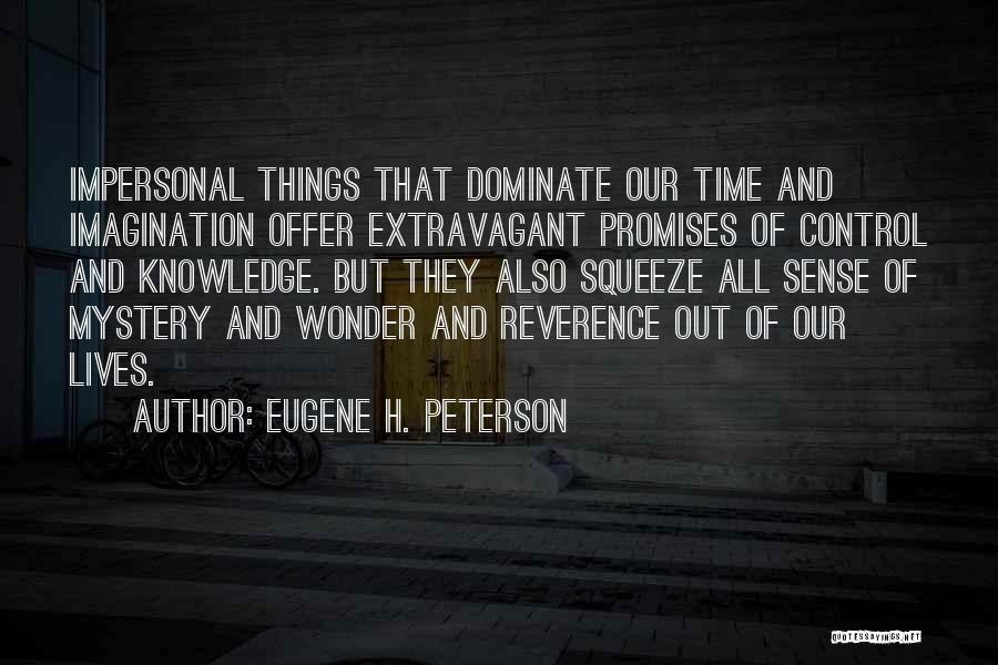 Eugene H. Peterson Quotes: Impersonal Things That Dominate Our Time And Imagination Offer Extravagant Promises Of Control And Knowledge. But They Also Squeeze All