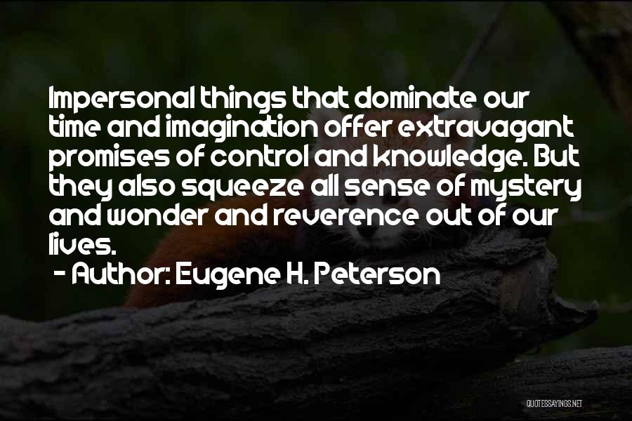 Eugene H. Peterson Quotes: Impersonal Things That Dominate Our Time And Imagination Offer Extravagant Promises Of Control And Knowledge. But They Also Squeeze All