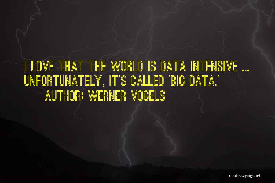 Werner Vogels Quotes: I Love That The World Is Data Intensive ... Unfortunately, It's Called 'big Data.'