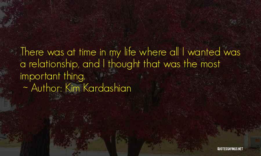 Kim Kardashian Quotes: There Was At Time In My Life Where All I Wanted Was A Relationship, And I Thought That Was The