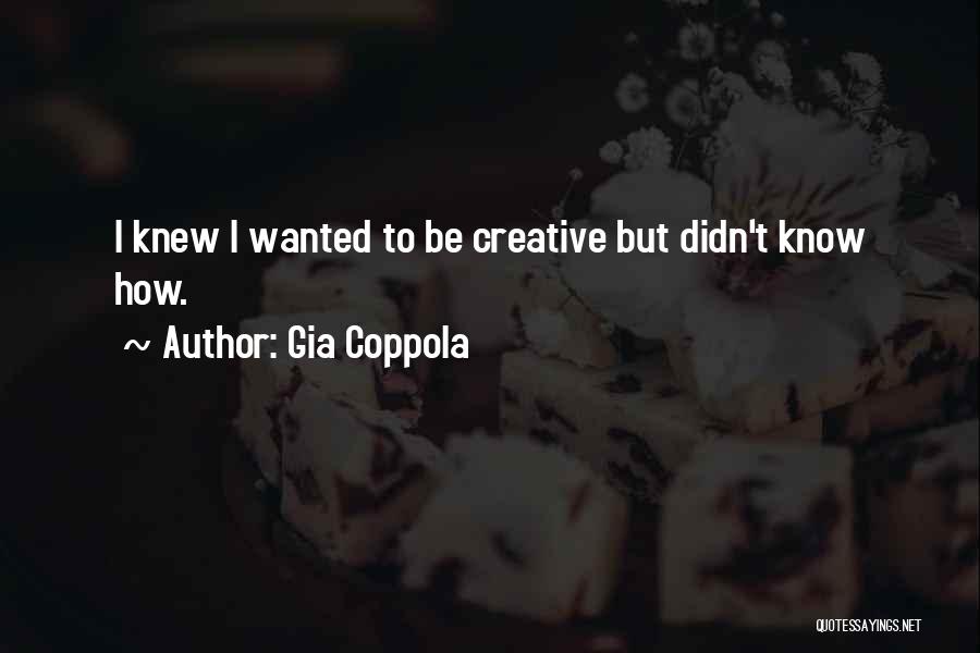 Gia Coppola Quotes: I Knew I Wanted To Be Creative But Didn't Know How.