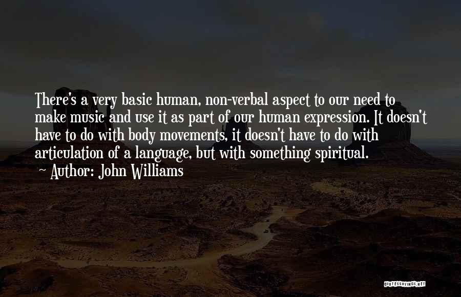 John Williams Quotes: There's A Very Basic Human, Non-verbal Aspect To Our Need To Make Music And Use It As Part Of Our