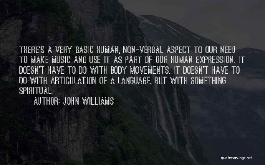 John Williams Quotes: There's A Very Basic Human, Non-verbal Aspect To Our Need To Make Music And Use It As Part Of Our