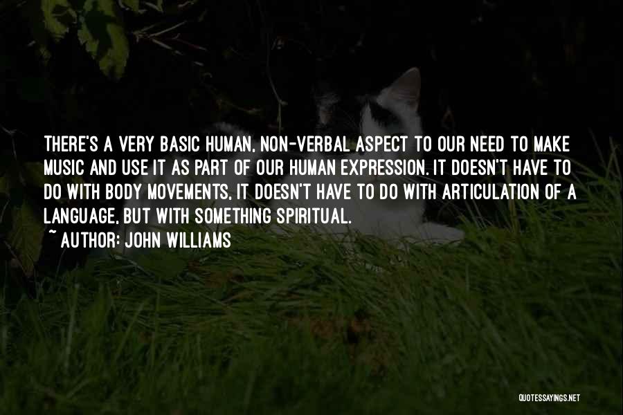 John Williams Quotes: There's A Very Basic Human, Non-verbal Aspect To Our Need To Make Music And Use It As Part Of Our
