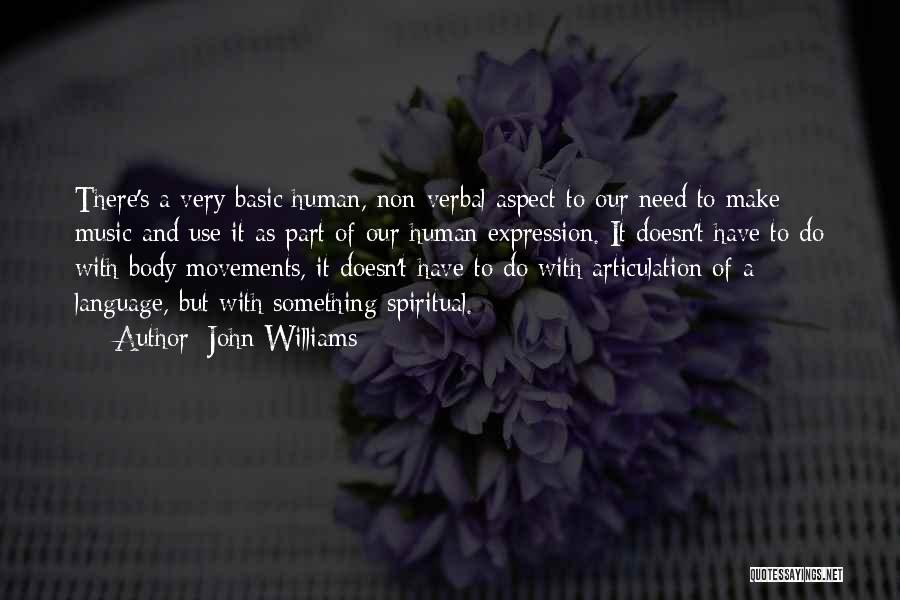 John Williams Quotes: There's A Very Basic Human, Non-verbal Aspect To Our Need To Make Music And Use It As Part Of Our