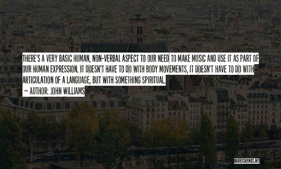 John Williams Quotes: There's A Very Basic Human, Non-verbal Aspect To Our Need To Make Music And Use It As Part Of Our