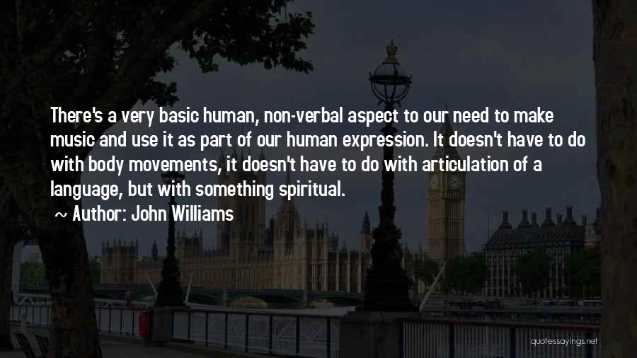 John Williams Quotes: There's A Very Basic Human, Non-verbal Aspect To Our Need To Make Music And Use It As Part Of Our