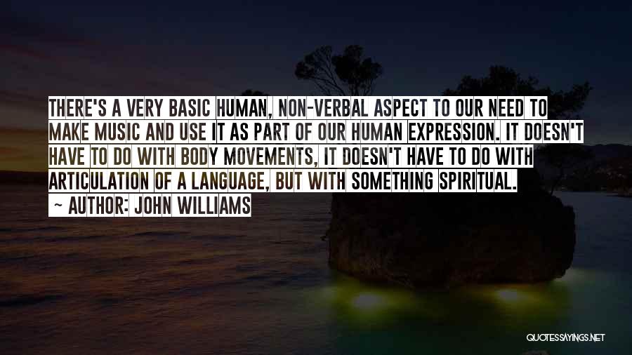 John Williams Quotes: There's A Very Basic Human, Non-verbal Aspect To Our Need To Make Music And Use It As Part Of Our