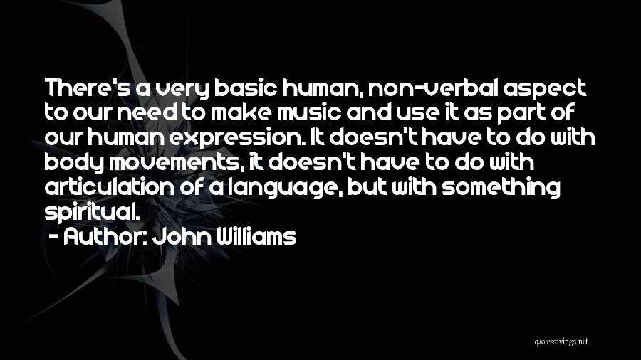 John Williams Quotes: There's A Very Basic Human, Non-verbal Aspect To Our Need To Make Music And Use It As Part Of Our