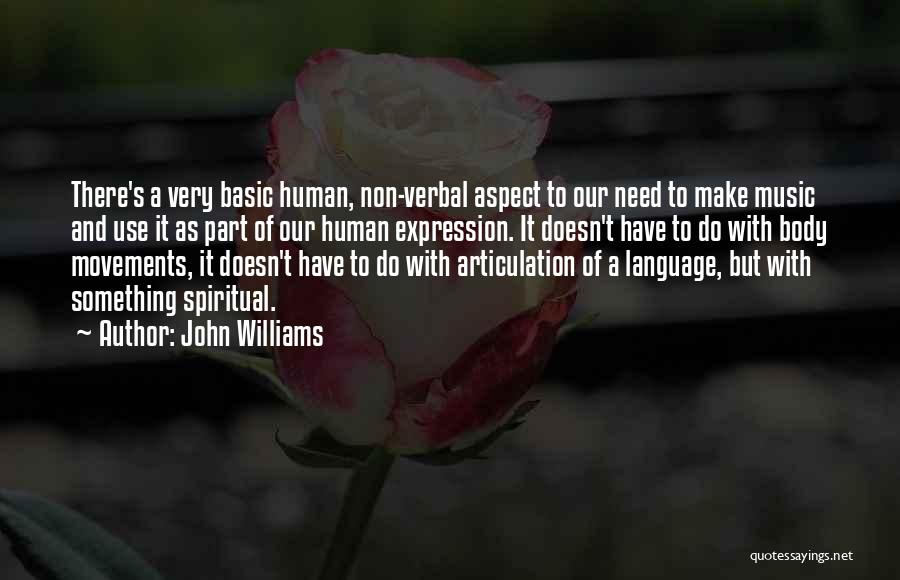 John Williams Quotes: There's A Very Basic Human, Non-verbal Aspect To Our Need To Make Music And Use It As Part Of Our