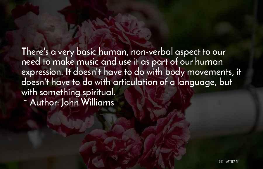 John Williams Quotes: There's A Very Basic Human, Non-verbal Aspect To Our Need To Make Music And Use It As Part Of Our