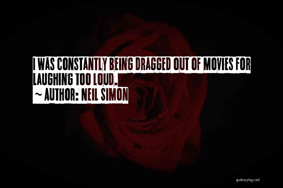 Neil Simon Quotes: I Was Constantly Being Dragged Out Of Movies For Laughing Too Loud.